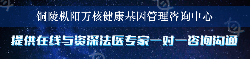 铜陵枞阳万核健康基因管理咨询中心